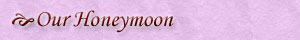 Our Honeymoon